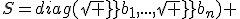 S=diag(sqrt b_1,...,sqrt b_n) 