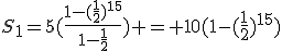 S_1=5(\frac{1-(\frac{1}{2})^{15}}{1-\frac{1}{2}}) = 10(1-(\frac{1}{2})^{15})