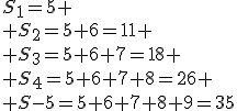 S_1=5
 \\ S_2=5+6=11
 \\ S_3=5+6+7=18
 \\ S_4=5+6+7+8=26
 \\ S-5=5+6+7+8+9=35