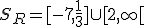 S_R = [-7,\frac{1}{3}]\cup [2,+\infty[