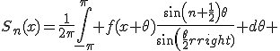 S_n(x)=\frac{1}{2\pi}\int_{-\pi}^{\pi} f(x+\theta)\frac{sin(n+\frac{1}{2})\theta}{sin(\frac{\theta}{2})} d\theta 