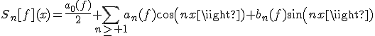 S_n[f](x)=\frac{a_0(f)}{2}+\Bigsum_{n\ge 1}a_n(f)cos(nx)+b_n(f)sin(nx)