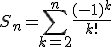 S_n = \sum_{k=2}^n \frac{(-1)^k}{k!} 