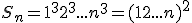 S_n = 1^3 + 2^3 + ... + n^3= (1 + 2 + ... + n)^2
