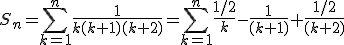 S_n=\Bigsum_{k=1}^n\fr{1}{k(k+1)(k+2)}=\Bigsum_{k=1}^n\fr{1/2}{k}-\fr{1}{(k+1)}+\fr{1/2}{(k+2)}