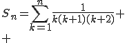 S_n=\Bigsum_{k=1}^n\fr{1}{k(k+1)(k+2)}
 \\ 
