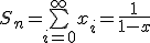 S_n=\bigsum_{i=0}^{\infty}x_i=\frac{1}{1-x}