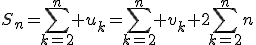 S_n=\displaystyle\sum_{k=2}^n u_k=\sum_{k=2}^n v_k+2\sum_{k=2}^nn