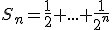S_n=\frac{1}{2}+...+\frac{1}{2^n}