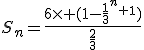 S_n=\frac{6\times (1-\frac{1}{3}^n^+^1)}{\frac{2}{3}}