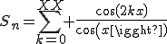 S_n=\sum_{k=0}^{XX} \frac{cos(2kx)}{cos(x)}