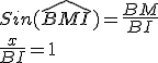 Sin (\widehat{BMI}) = \frac{BM}{BI} \\ \frac{x}{BI} = 1