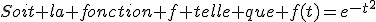 Soit la fonction f telle que f(t)=e^{-t^2}