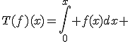 T(f)(x)=\int_0^x f(x)dx 
