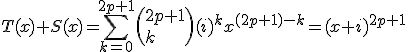 T(x)+S(x)=\sum_{k=0}^{2p+1}\(2p+1\\k\)(i)^{k}x^{(2p+1)-k}=(x+i)^{2p+1}