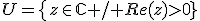 U=\{z\in\mathbb{C} / Re(z)>0}