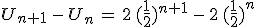 U_{n+1}\,-\,U_n\,=\,2\,(\frac{1}{2})^{n+1}\,-\,2\,(\frac{1}{2})^{n}