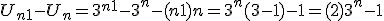U_{n+1} - U_n = 3^{n+1} -3^n -(n+1)+n = 3^n ( 3 -1) -1 = (2)3^n -1