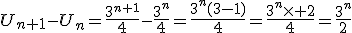 U_{n+1}-U_n=\frac{3^{n+1}}{4}-\frac{3^n}{4}=\frac{3^n(3-1)}{4}=\frac{3^n\times 2}{4}=\frac{3^n}{2}