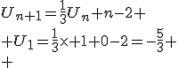 U_{n+1}=\fr{1}{3}U_n+n-2
 \\ U_1=\fr{1}{3}\time 1+0-2=-\fr{5}{3}
 \\ 