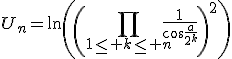 U_n=\ln\left(\left(\Bigprod_{1\le k\le n}\frac{1}{\cos\frac{a}{2^k}}\right)^2\right)