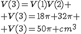 V(3)=V(1)V(2)
 \\ V(3)=18\pi+32\pi
 \\ V(3)=50\pi cm^3