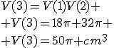 V(3)=V(1)V(2) \\ V(3)=18\pi+32\pi \\ V(3)=50\pi cm^3