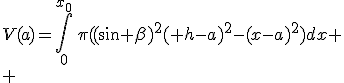 V(a)=\Bigint_0^{x_0}\,\pi((\sin \beta)^{2}( h-a)^{2}-(x-a)^{2})dx
 \\ 