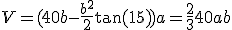 V=(40b-\frac{b^2}{2}\tan(15))a=\frac{2}{3}40ab