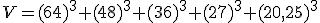 V=(64)^3+(48)^3+(36)^3+(27)^3+(20,25)^3