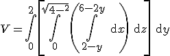 V=\Bigint_0^2\left[\Bigint_0^{sqrt{4-y^2}}\left(\Bigint_{2-y}^{6-2y}\text{d}x\right)\text{d}z\right]\text{d}y