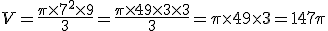 V=\frac{\pi\times7^2\times9}{3}=\frac{\pi\times49\times3\times3}{3}=\pi\times49\times3=147\pi