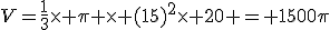V=\frac{1}{3}\time \pi \time (15)^2\time 20 = 1500\pi