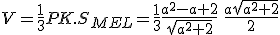 V=\frac{1}{3}PK.S_{MEL}=\frac{1}{3}\frac{a^2-a+2}{\sqrt{a^2+2}}\,\,\frac{a\sqrt{a^2+2}}{2}