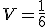 V=\frac{1}{6}