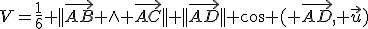 V=\frac{1}{6} ||\vec{AB} \wedge \vec{AC}|| ||\vec{AD}|| cos ( \vec{AD}, \vec{u})