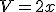 V=2x