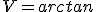 V=arctan