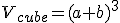 V_{cube}=(a+b)^{3}
