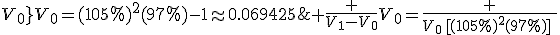 \large \frac {V_1-V_0}{V_0}=\frac {V_0\,[(105\%)^2(97\%)]\;-\;V_0}{V_0}=(105\%)^2(97\%)-1\approx0.069425