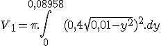 V_1 = \pi.\int_0^{0,08958} (0,4 + \sqrt{0,01-y^2})^2.dy