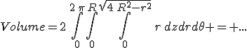 Volume=2\,\int_0^{2\,\pi}\int_0^R\int_0^{\sqrt{4\,R^2-r^2}}\,r\,dzdrd\theta = ...