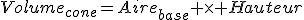 Volume_{cone}=Aire_{base} \times Hauteur