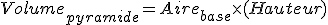 Volume_{pyramide}=Aire_{base}\times(Hauteur)