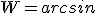 W=arcsin