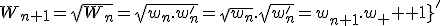 W_{n+1}=\sqrt{W_n}=\sqrt{w_n.w_n^'}=\sqrt{w_n}.\sqrt{w_n^'}=w_{n+1}.w_{n+1}^'