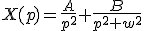 X(p)=\frac{A}{p^{2}}+\frac{B}{p^{2}+w^{2}}