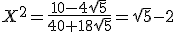 X^2=\fr{10-4\sqrt{5}}{40+18\sqrt{5}}=\sqrt{5}-2