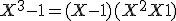 X^3-1 = (X-1)(X^2+X+1)