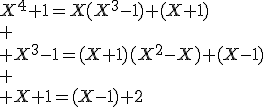 X^4+1=X(X^3-1)+(X+1)\\
 \\ X^3-1=(X+1)(X^2-X)+(X-1)\\
 \\ X+1=(X-1)+2